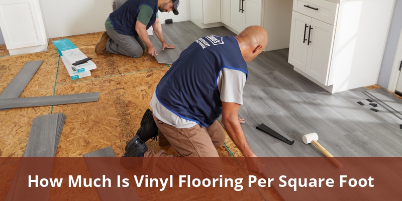 How Much Is Vinyl Flooring Per Square Foot? Complete Guide To Vinyl ...